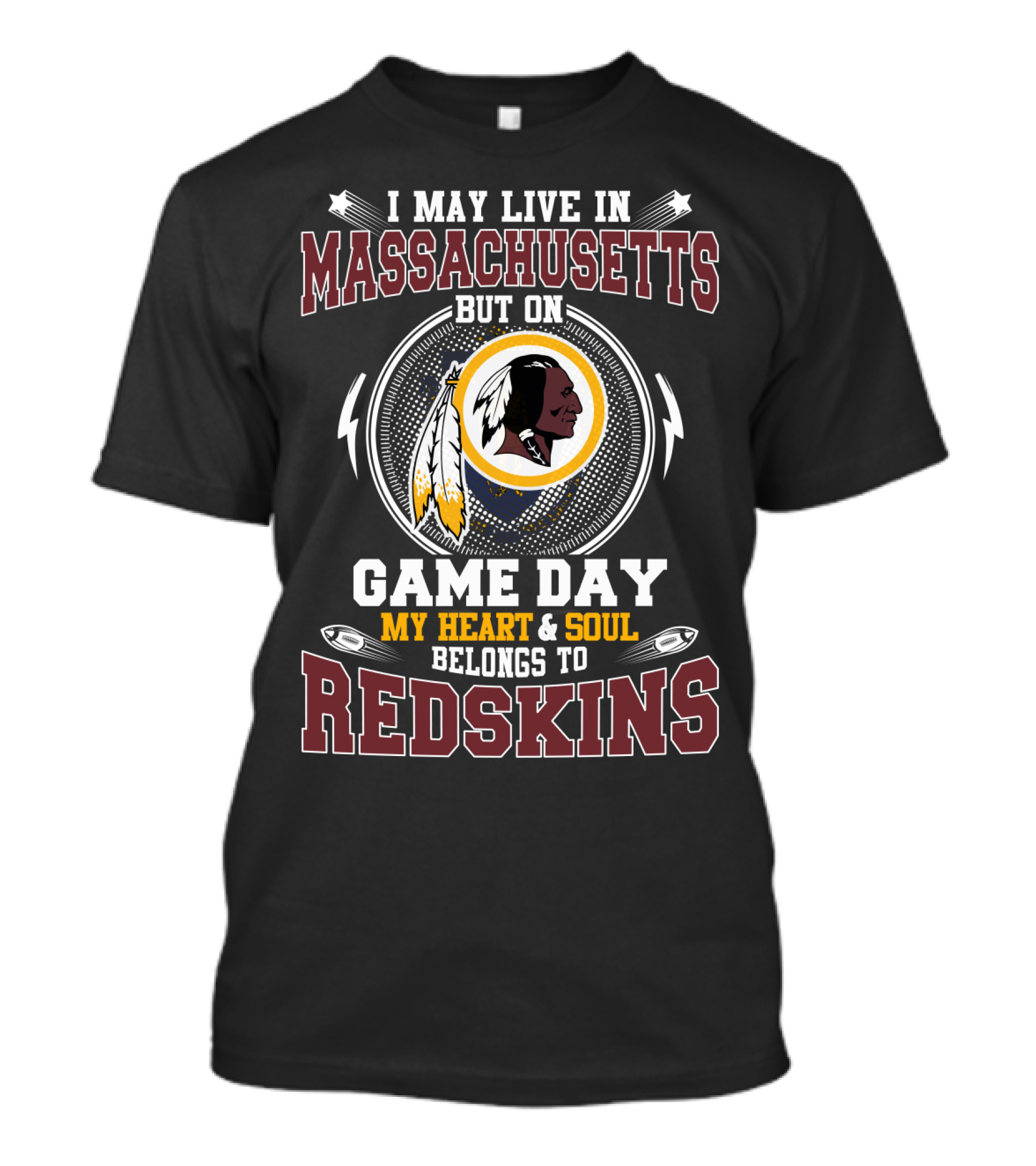 I May Live In Massachusetts But On Game Day My Heart & Soul Belongs To Redskins T-Shirt