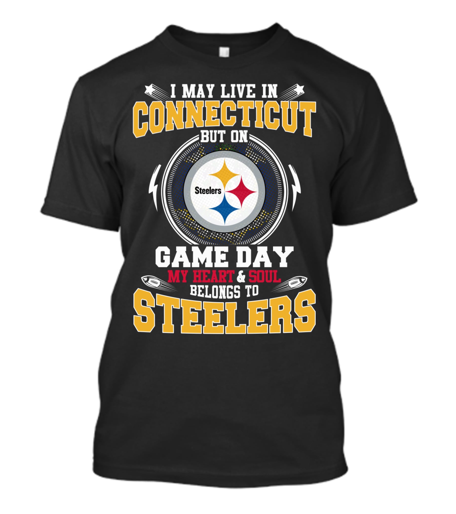 I MAY LIVE IN CONNECTICUT BUT ON GAME DAY MY HEART AND SOUL BELONGS TO STEELERS T-Shirt