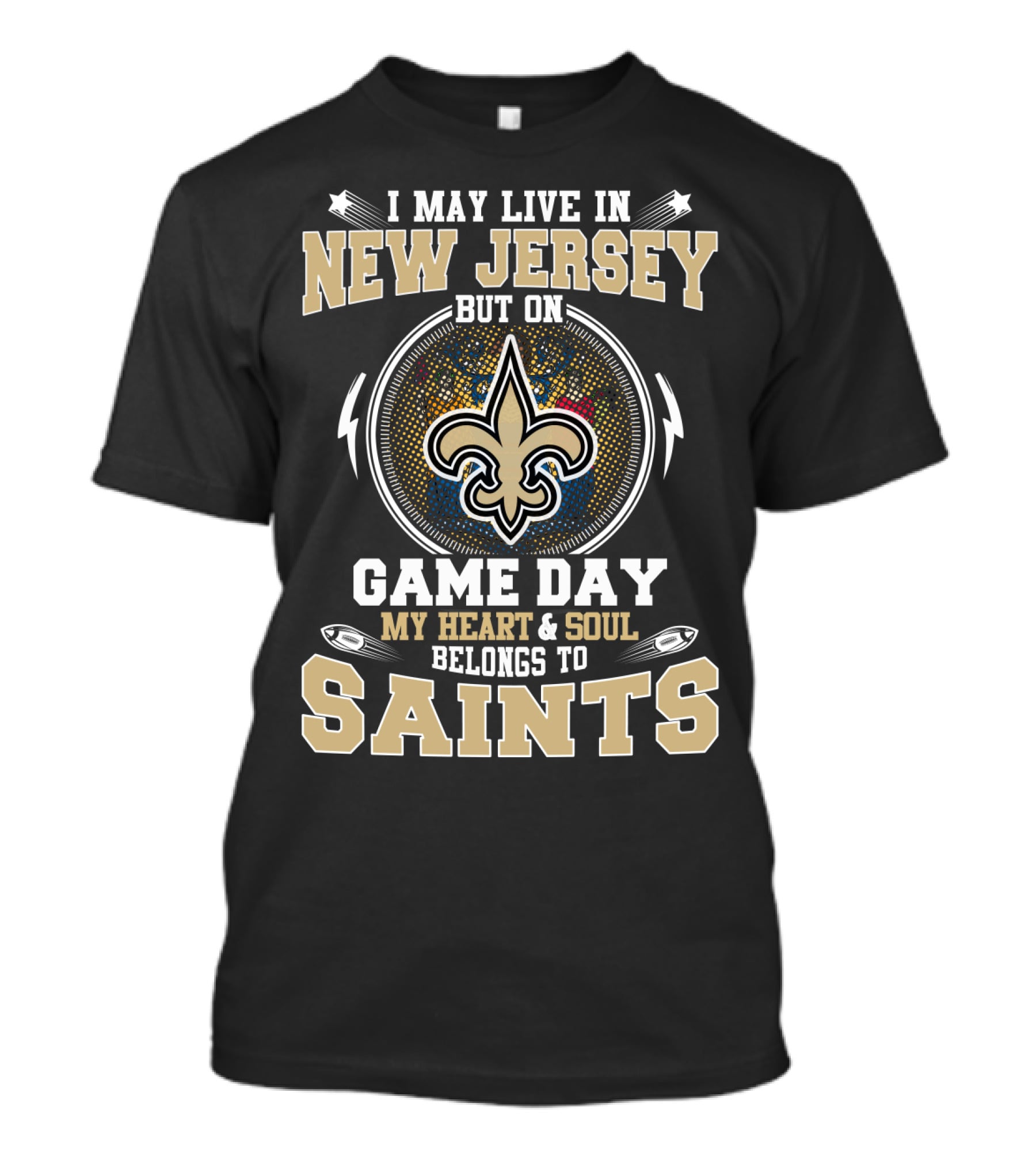 I May Live In New Jersey But On Game Day My Heart And Soul Belongs To Saints T-Shirt