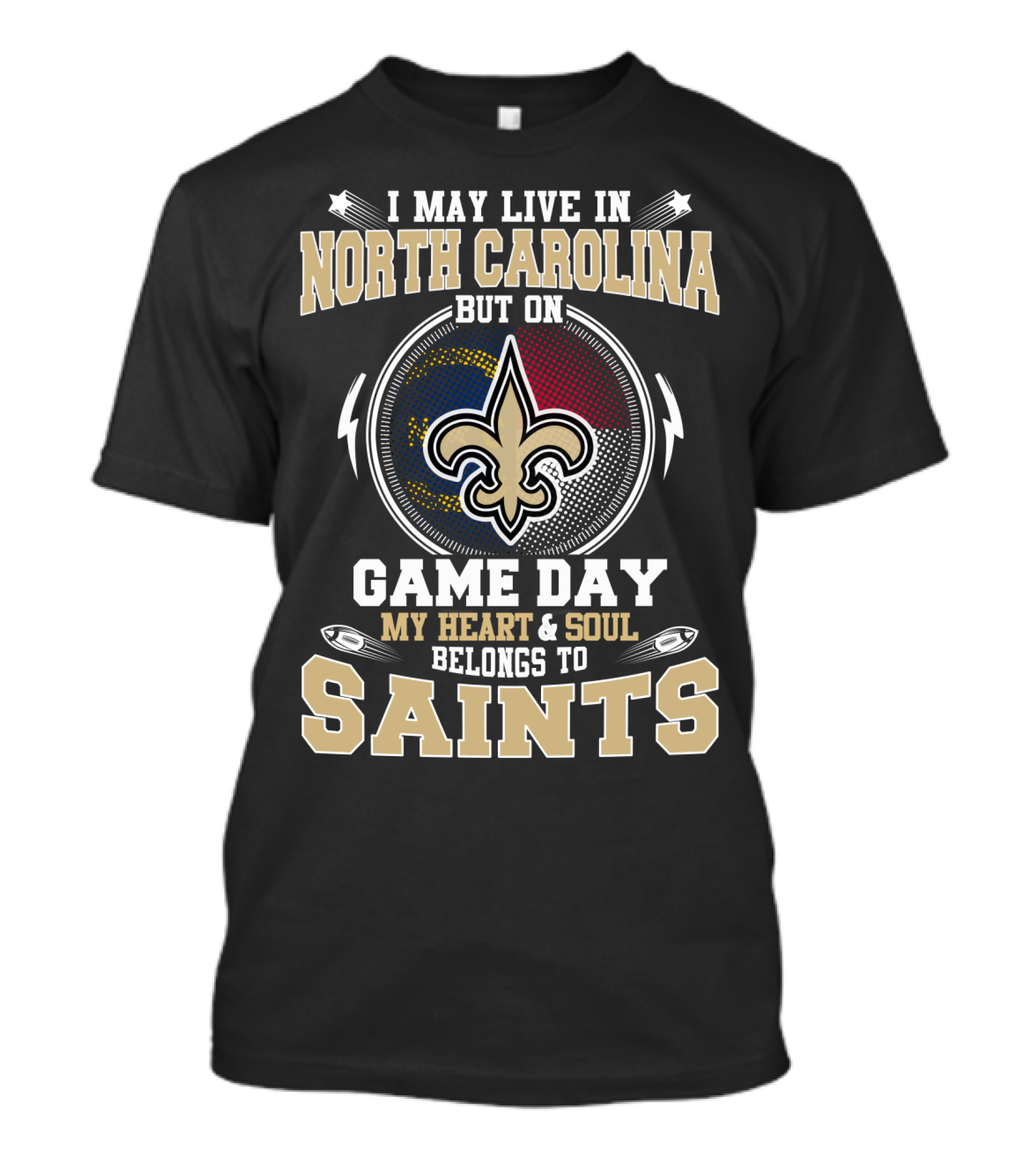 I May Live In North Carolina But On Game Day My Heart And Soul Belongs To Saints With Fleur-De-Lis T-Shirt