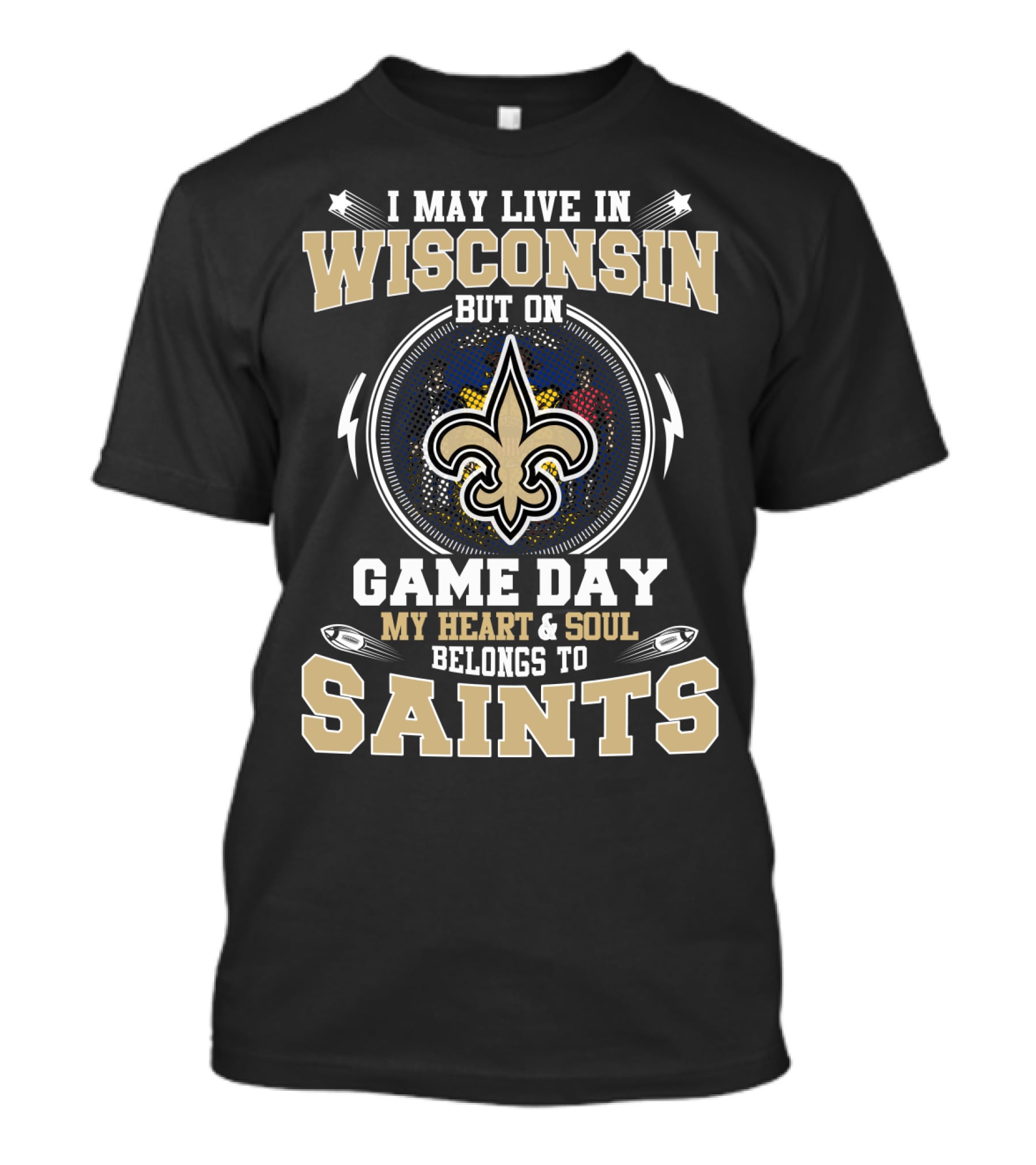 I May Live In Wisconsin But On Game Day My Heart And Soul Belongs To Saints T-Shirt