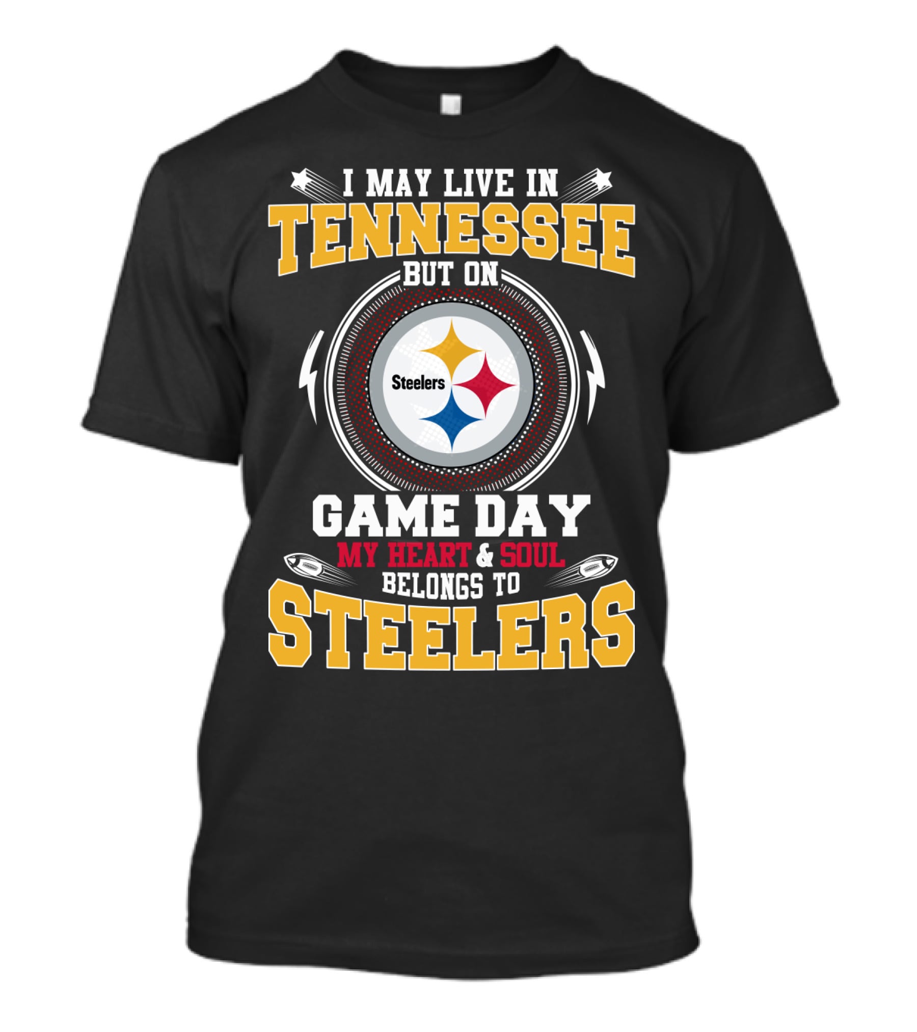 I MAY LIVE IN TENNESSEE BUT ON GAME DAY MY HEART And SOUL BELONGS TO STEELERS T-Shirt