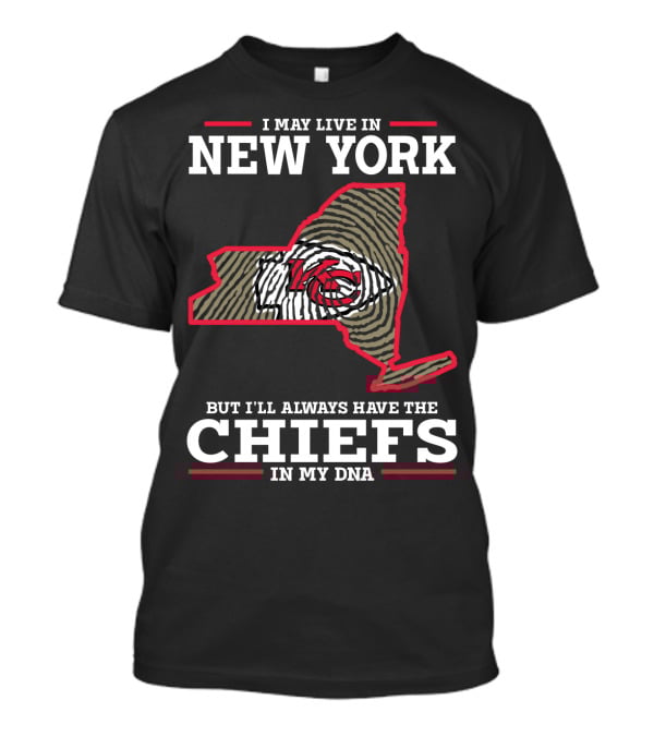 I MAY LIVE IN NEW YORK BUT I'LL ALWAYS HAVE THE CHIEFS IN MY DNA T-Shirt