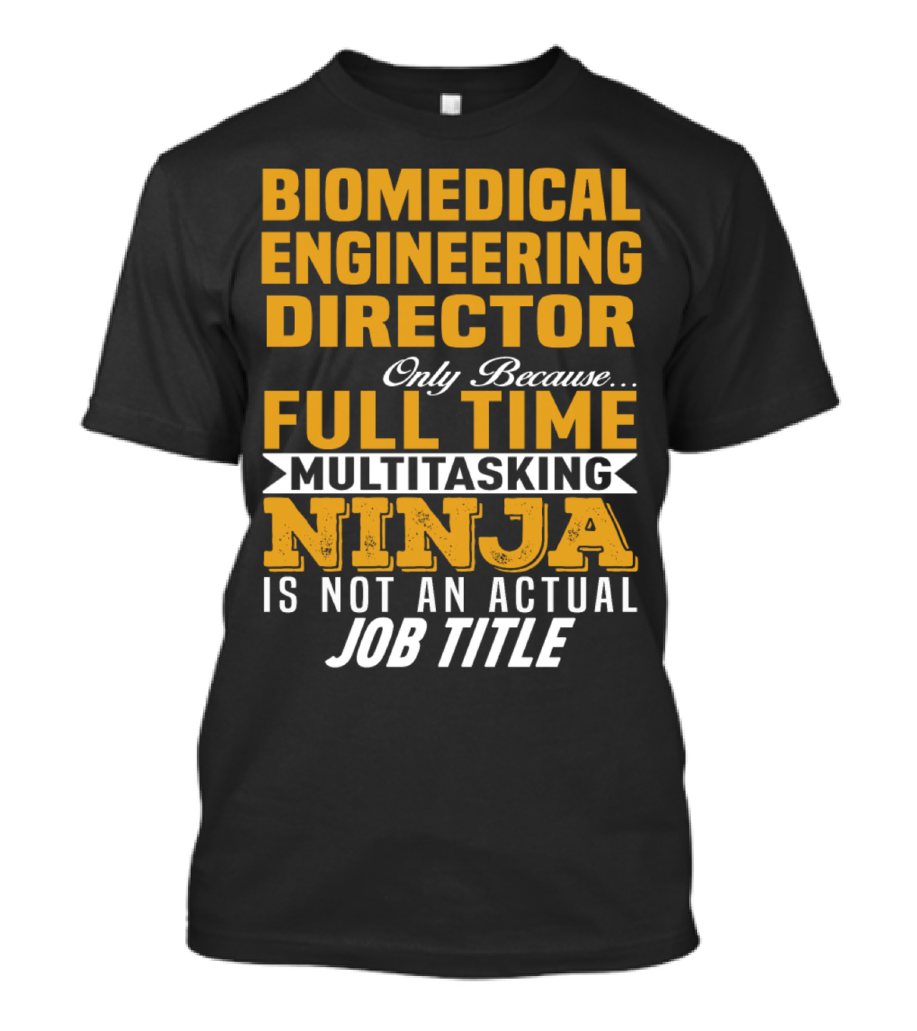 Biomedical Engineering Director Only Because Full Time Multitasking Ninja Is Not An Actual Job Title T-Shirt