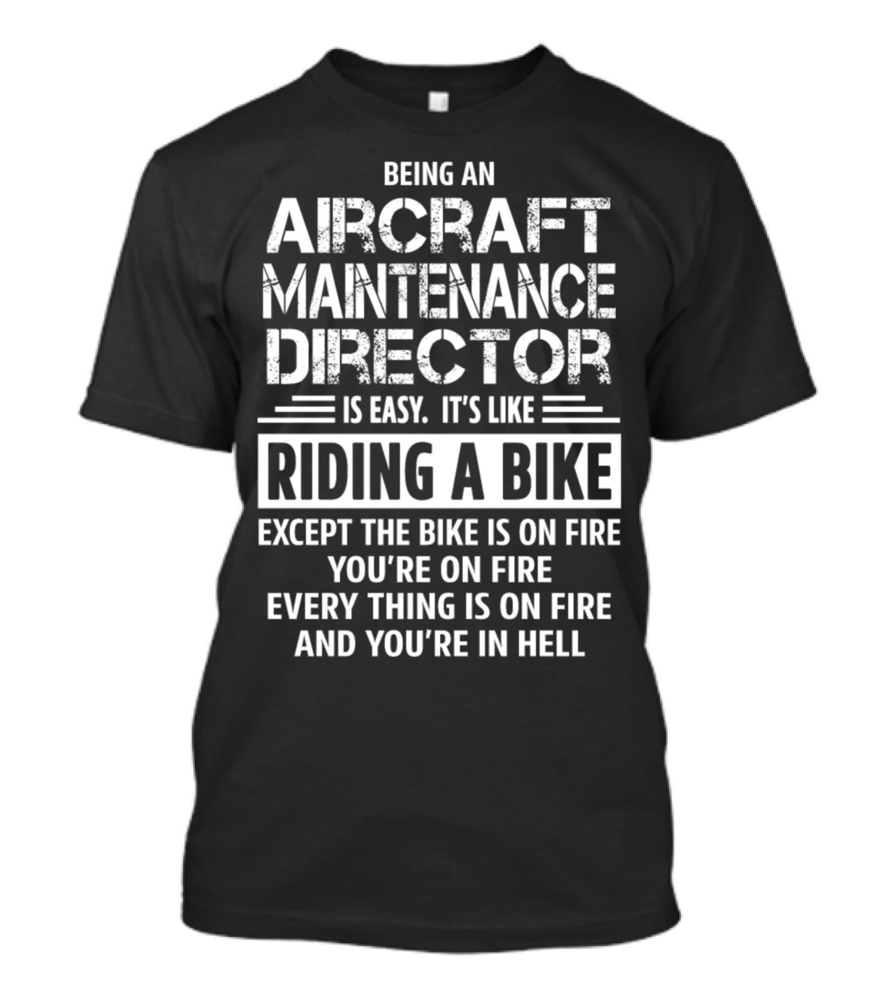 Being An Aircraft Maintenance Director Is Easy It's Like Riding A Bike Except The Bike Is On Fire You're On Fire Everything Is On Fire And You're In Hell T-Shirt