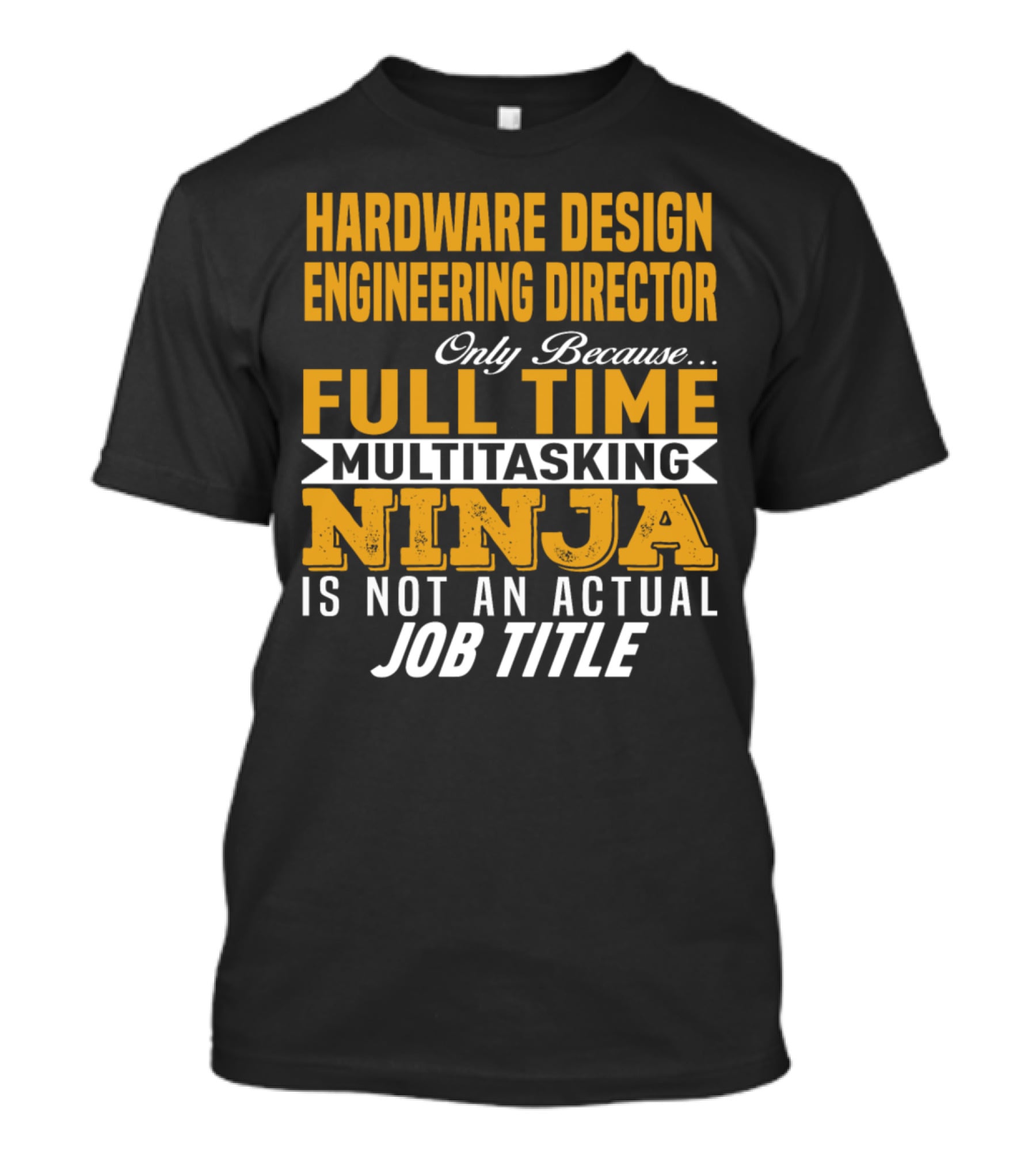 Hardware Design Engineering Director Full Time Multitasking Ninja Job Title T-Shirt
