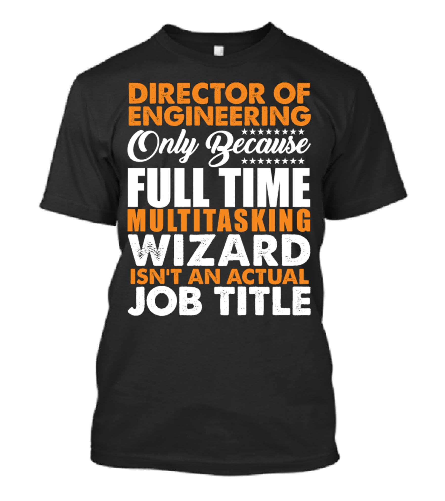 Director Of Engineering Only Because Full Time Multitasking Wizard Isn't An Actual Job Title T-Shirt