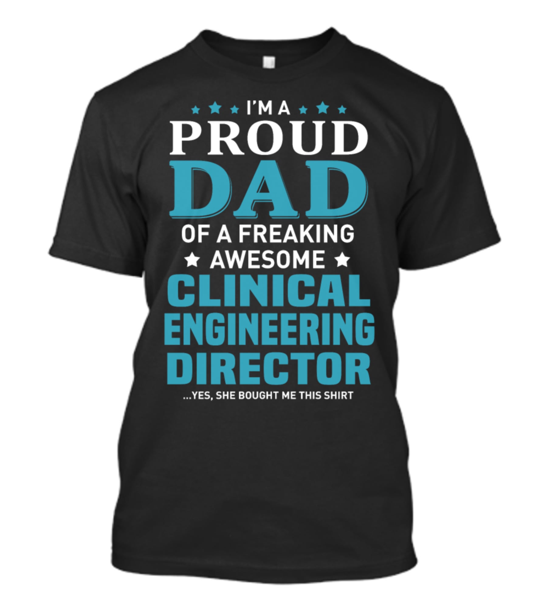 I'm A Proud Dad Of A Freaking Awesome Clinical Engineering Director Yes She Bought Me This T-Shirt