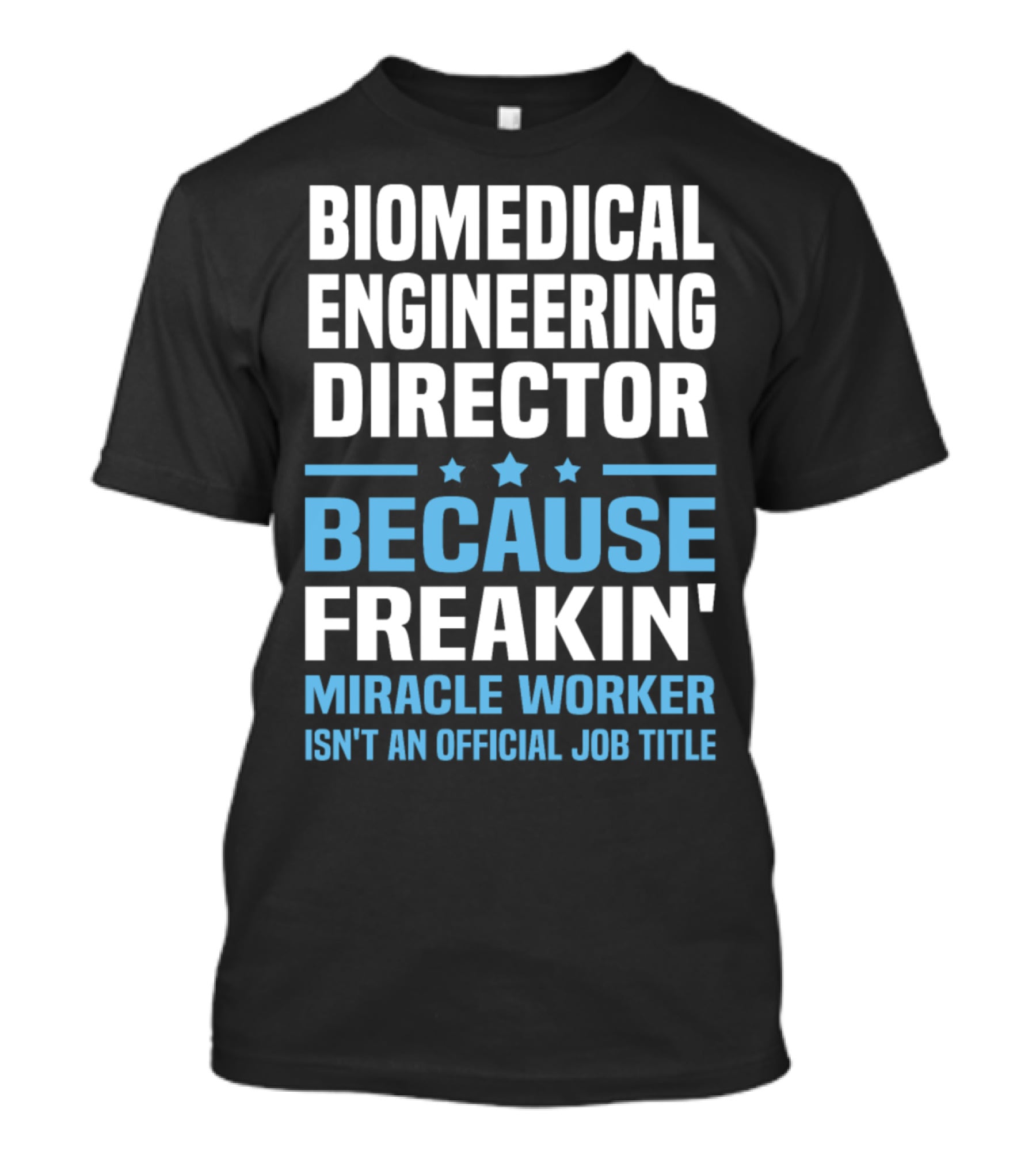 Biomedical Engineering Director Because Freakin' Miracle Worker Isn't An Official Job Title T-Shirt