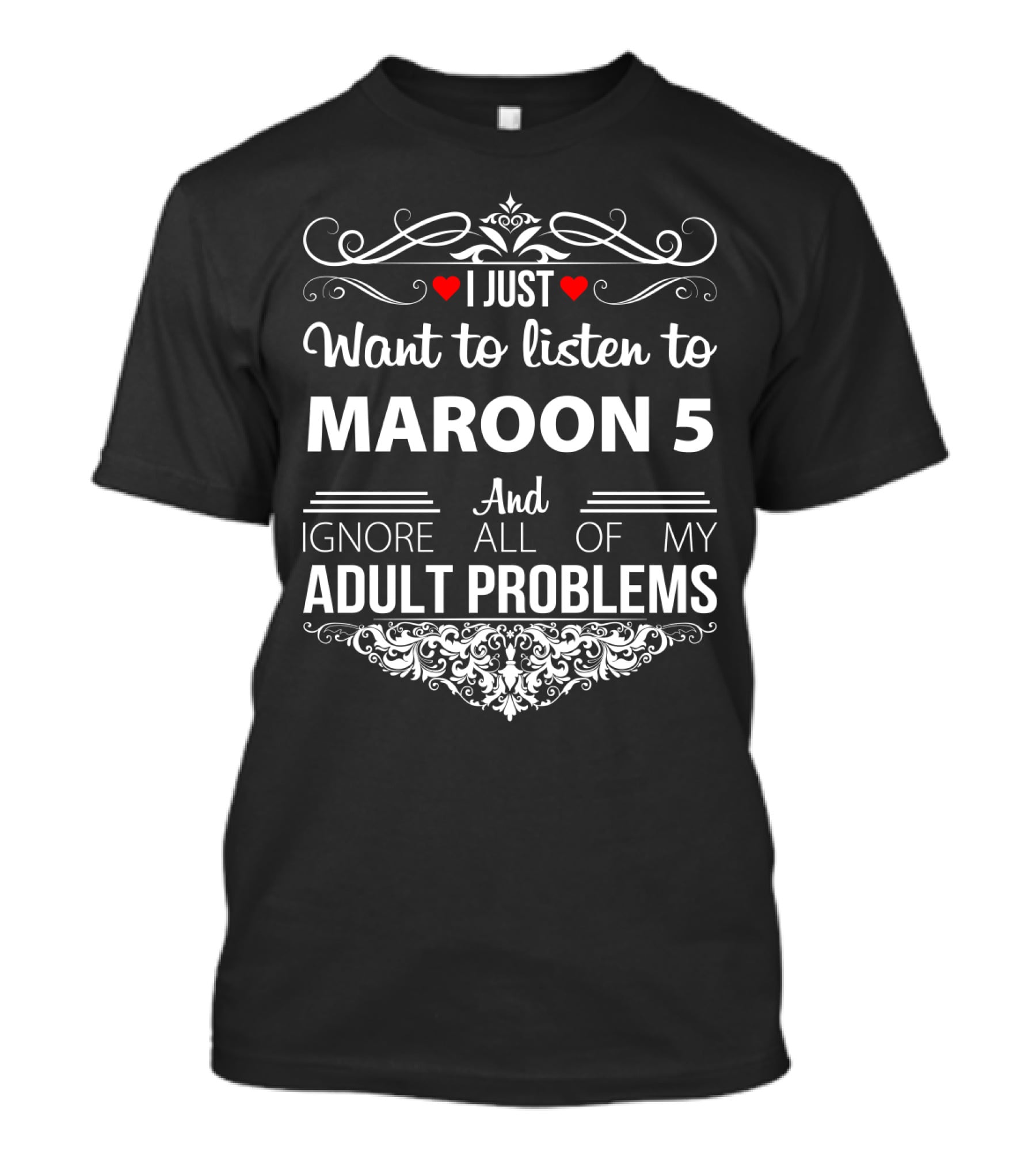 I Just Want To Listen To Maroon 5 And Ignore All Of My Adult Problems T-Shirt