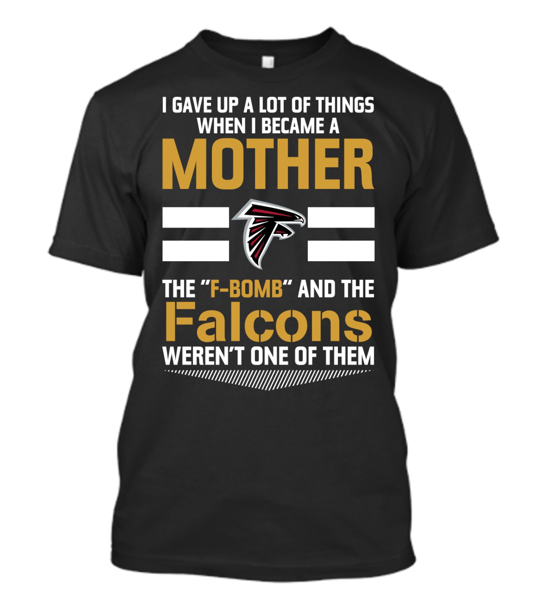 I Gave Up A Lot Of Things When I Became A Mother The F-Bomb And The Falcons Weren't One Of Them Atlanta Falcons T-Shirt