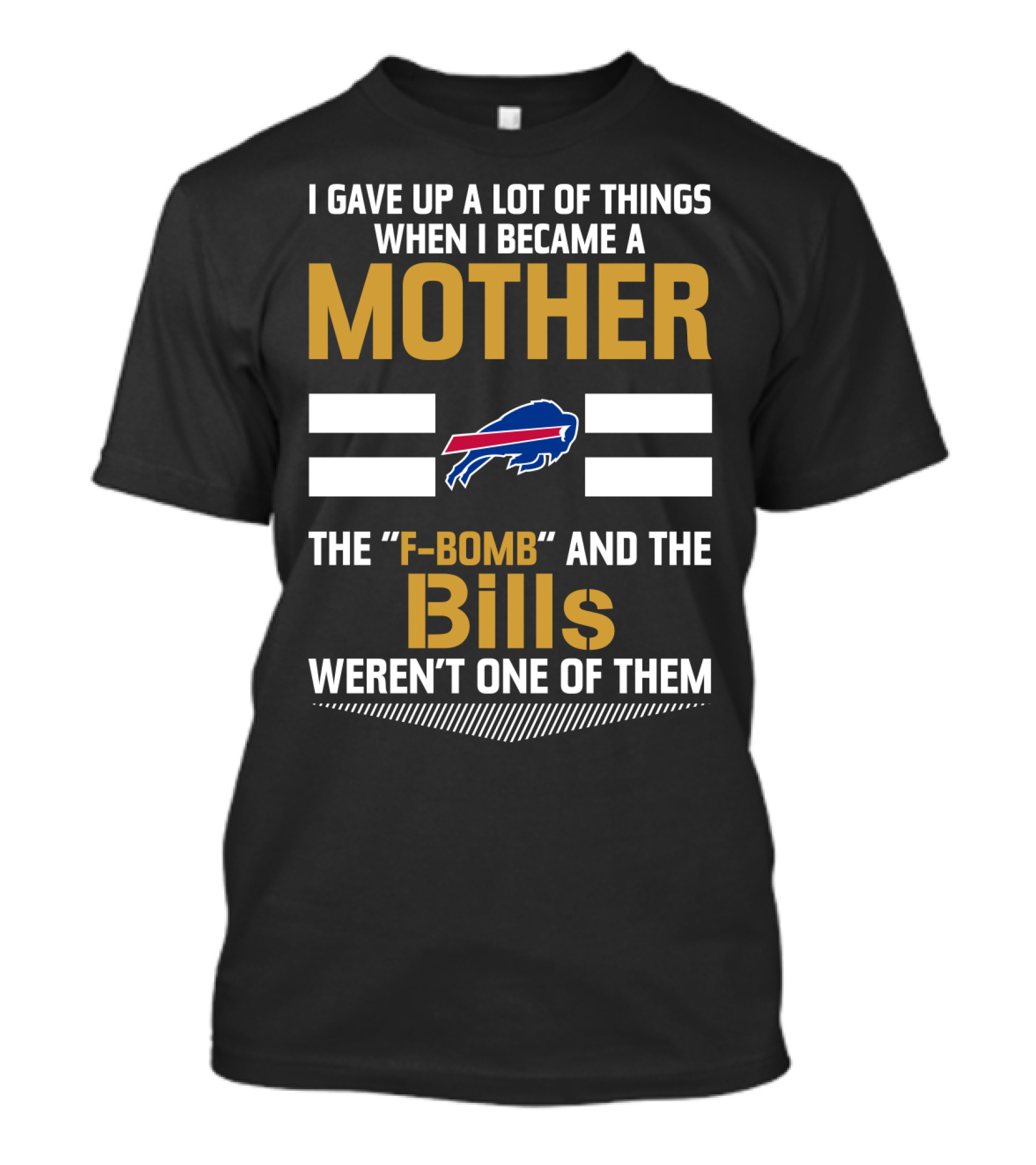I Gave Up A Lot Of Things When I Became A Mother The F-Bomb And The Bills Weren't One Of Them Buffalo Bills T-Shirt