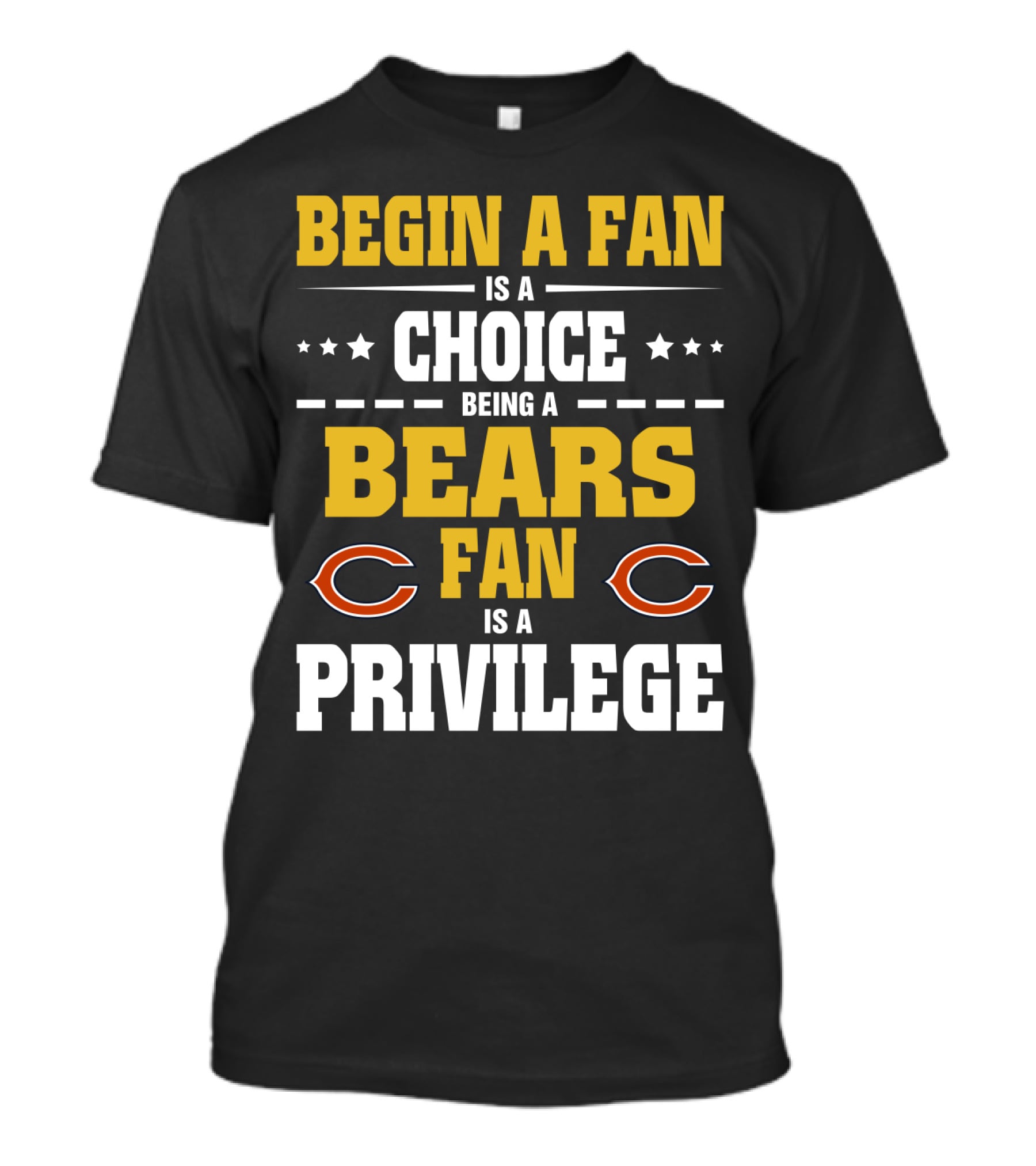 Begin A Fan Is A Choice Being A Chicago Bears Fan Is A Privilege T-Shirt