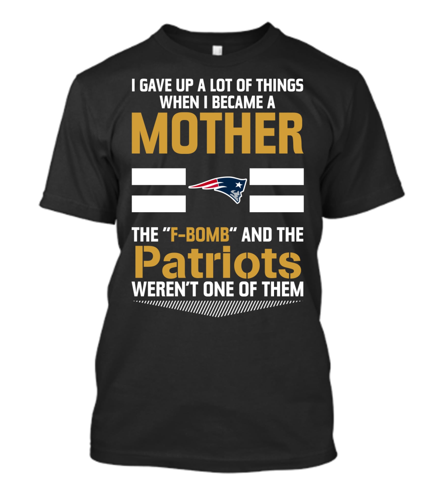 I Gave Up A Lot Of Things When I Became A Mother The F-Bomb And The Patriots Weren't One Of Them T-Shirt