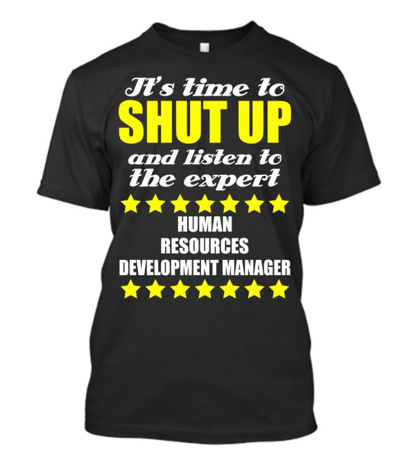 It's Time To Shut Up And Listen To The Expert Human Resources Development Manager T-Shirt