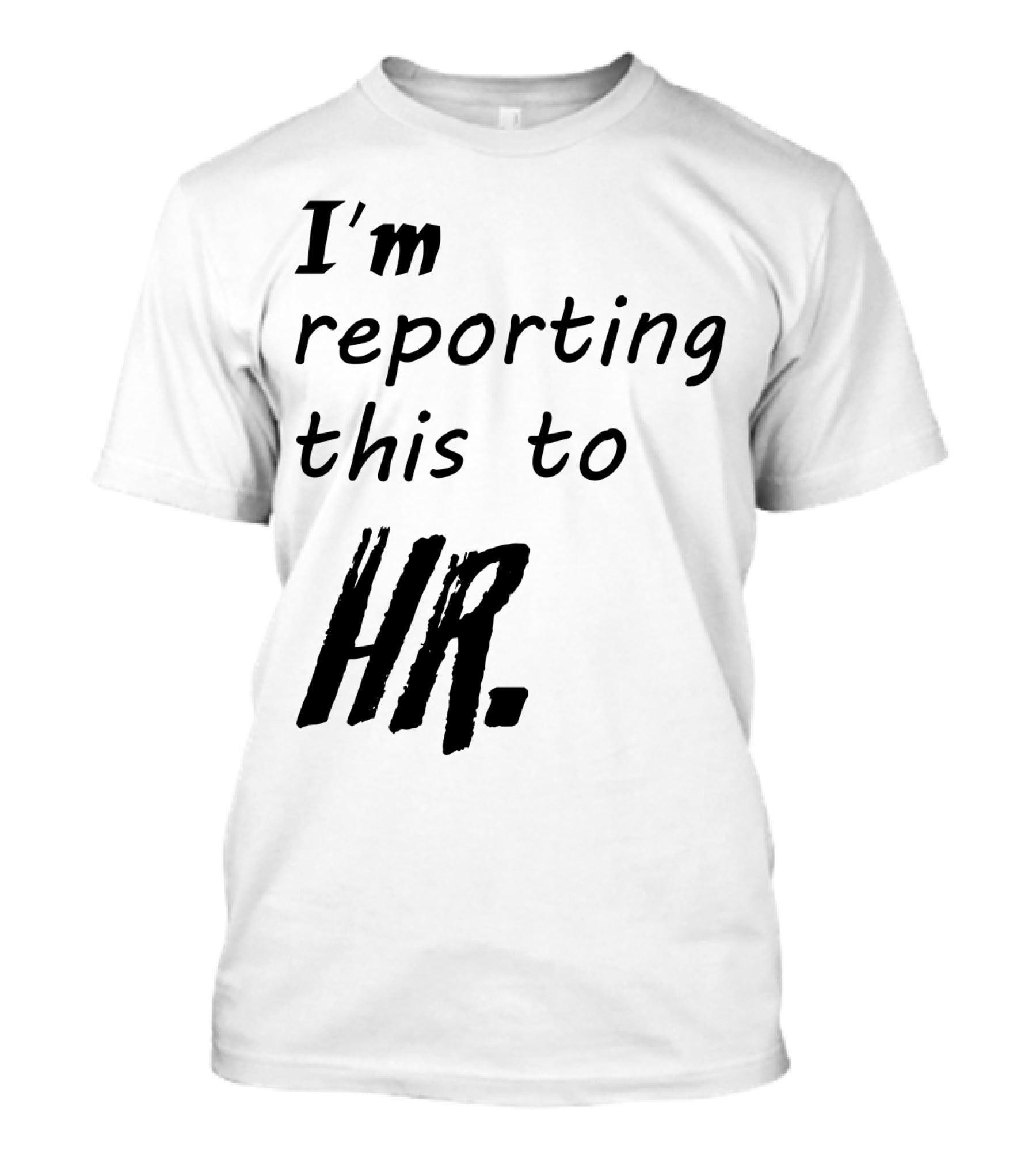 I’m Reporting This To HR T-Shirt