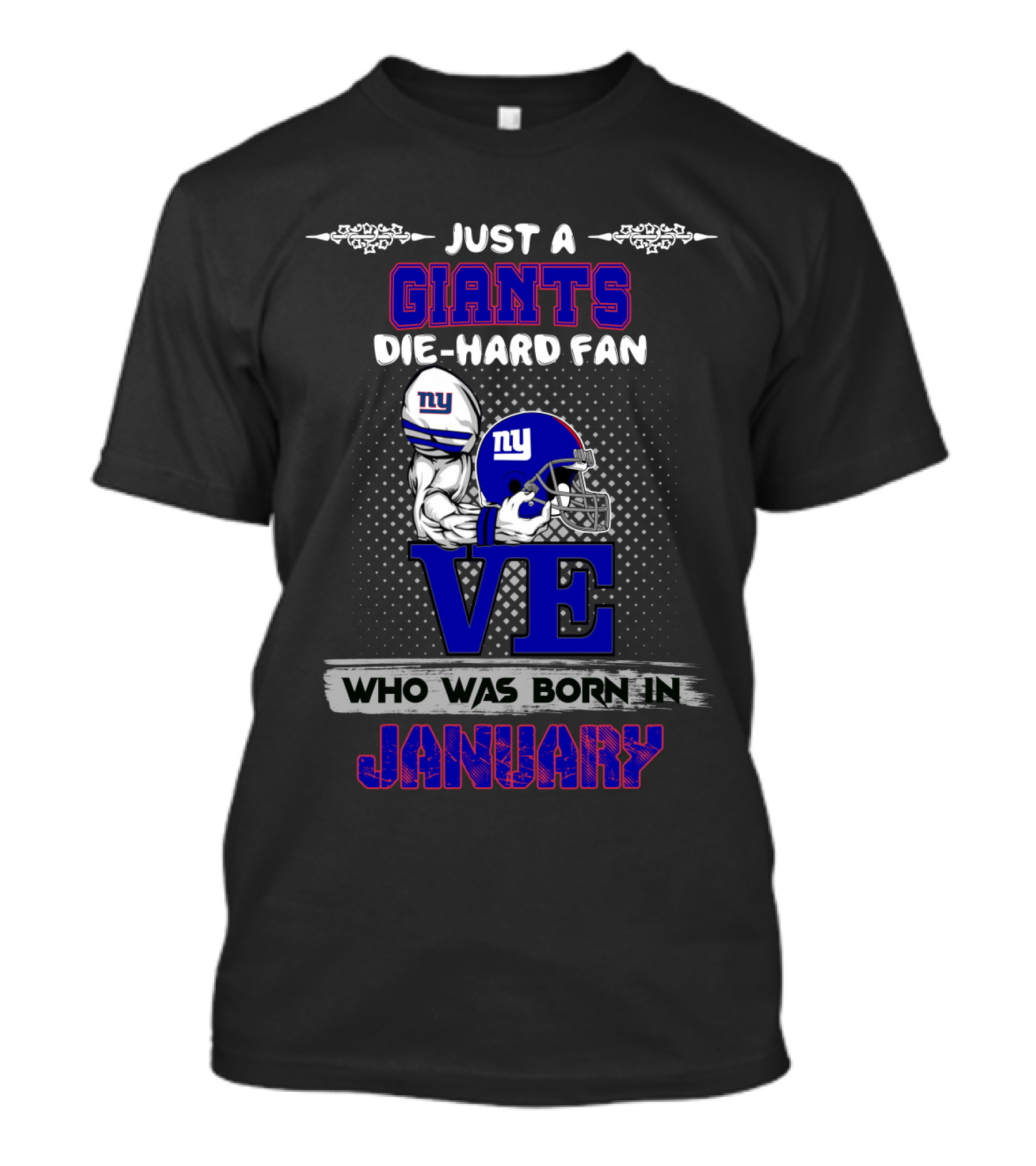 JUST A GIANTS DIE-HARD FAN WHO WAS BORN IN JANUARY T-Shirt