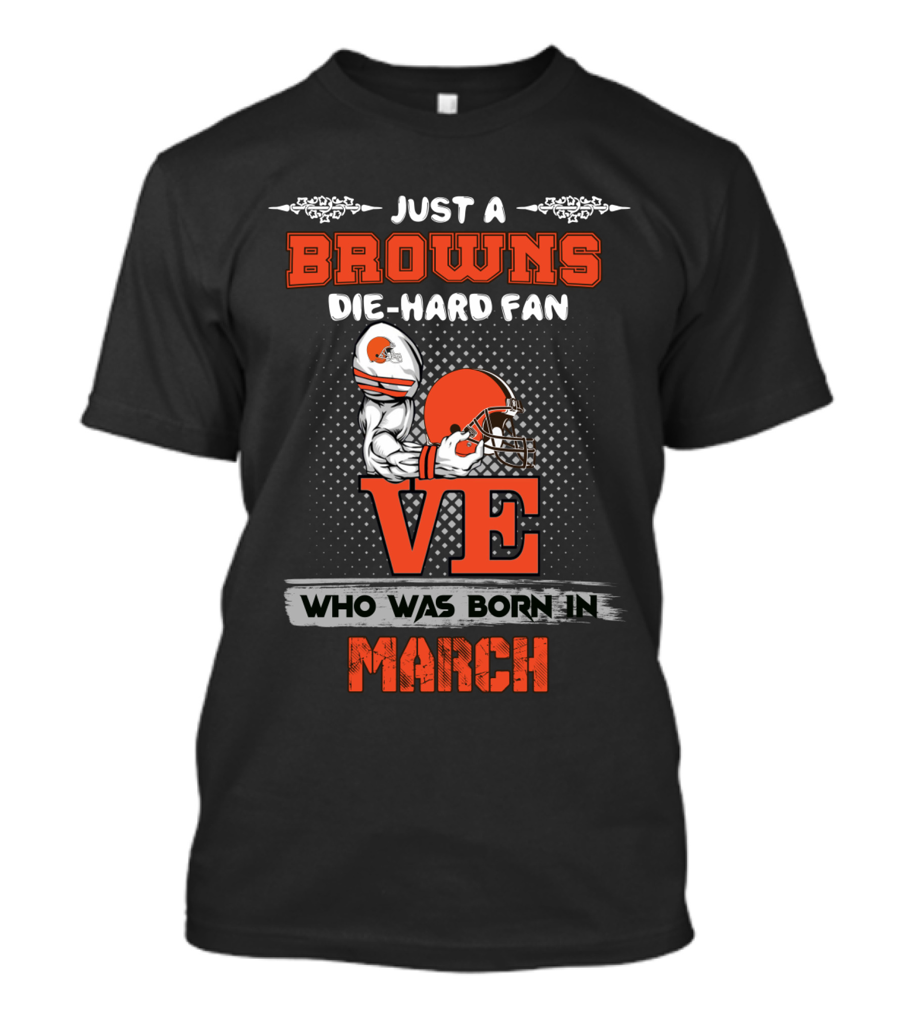 Just A Browns Die-Hard Fan Who Was Born In March T-Shirt