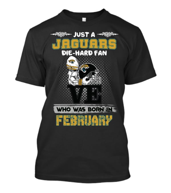 Just A Jaguars Die-Hard Fan Born In February T-Shirt
