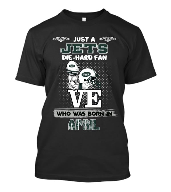 Just A Jets Die-Hard Fan Born In April With Helmet T-Shirt