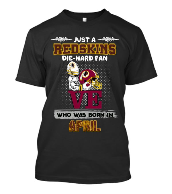 Just A Redskins Die-Hard Fan Who Was Born In April T-Shirt