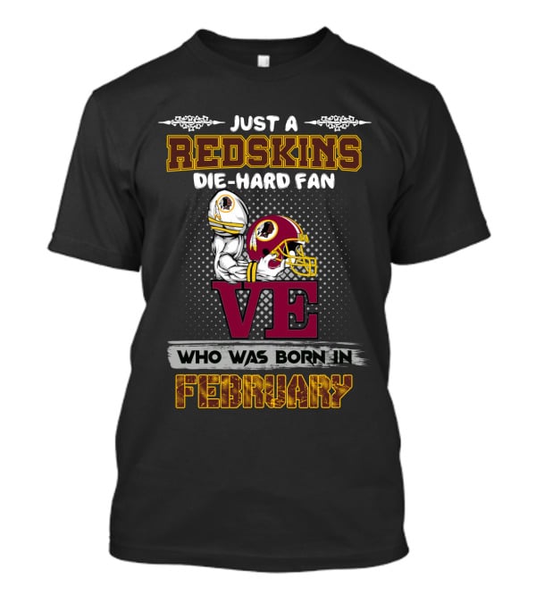 Just A Redskins Die-Hard Fan Born In February T-Shirt