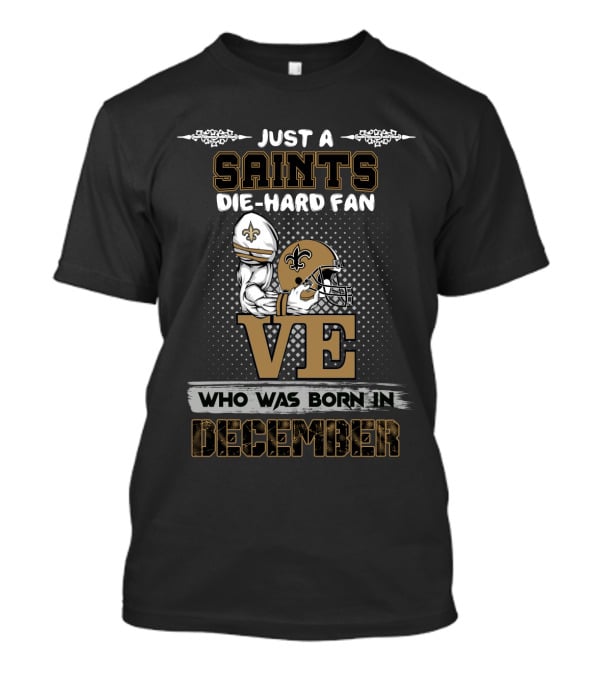 Just A Saints Die-Hard Fan Who Was Born In December T-Shirt