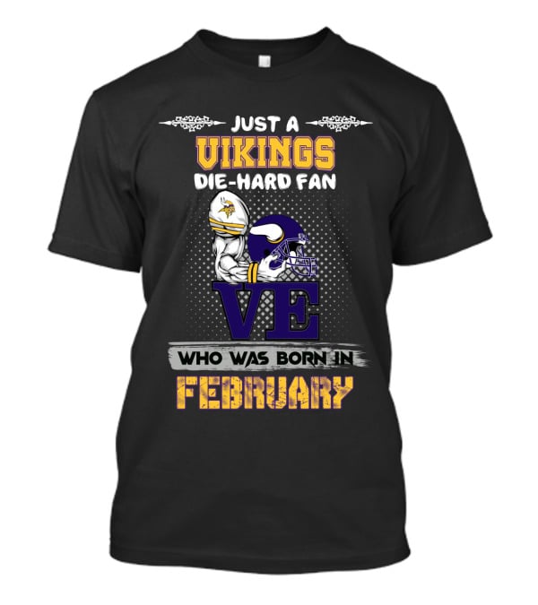 JUST A VIKINGS DIE-HARD FAN WHO WAS BORN IN FEBRUARY T-Shirt