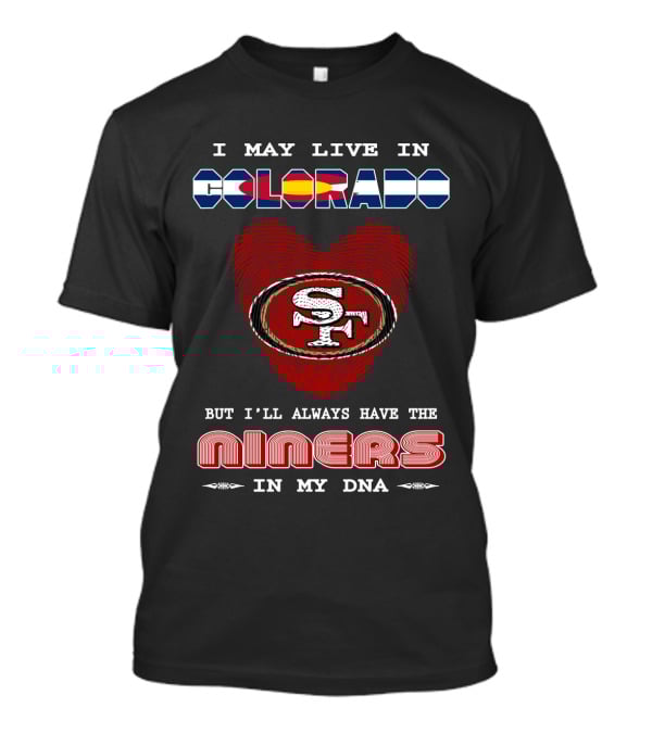 I May Live In Colorado But I'll Always Have The 49ers In My Dna T-Shirt