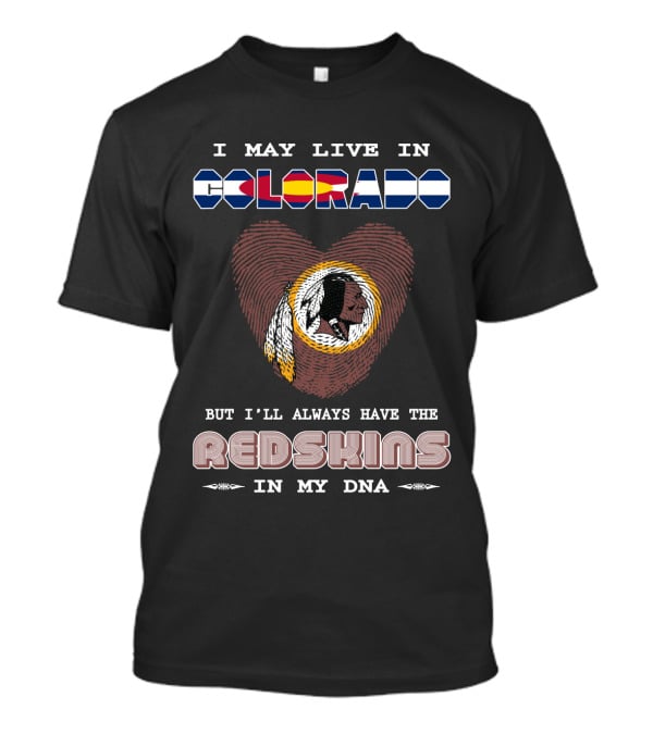 I May Live In Colorado But I'll Always Have The Redskins In My Dna T-Shirt