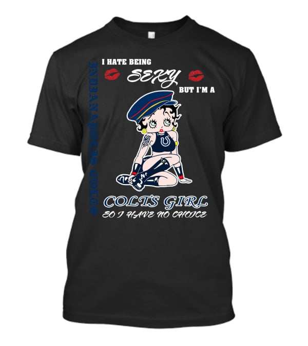 I Hate Being Sexy But I'm A Colts Girl So I Have No Choice Indiana Hoosiers Colts Fan Betty Boop Theme T-Shirt