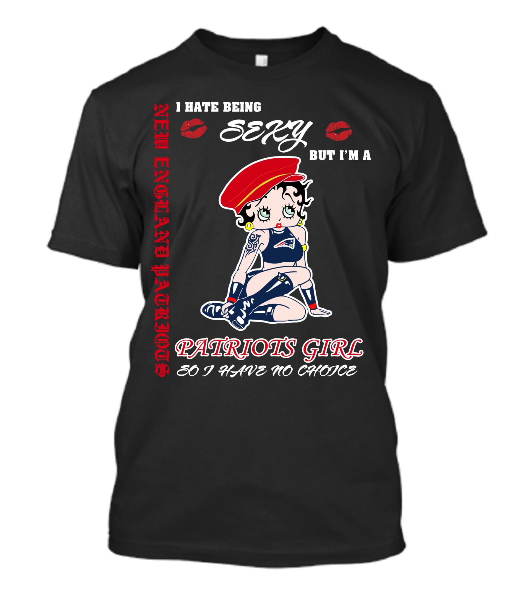 New England Patriots Girl I Hate Being Sexy But I'm A Patriots Girl So I Have No Choice T-Shirt