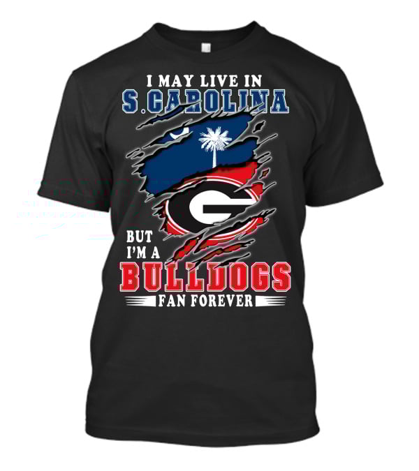 I May Live In S. Carolina But I'm A Bulldogs Fan Forever T-Shirt