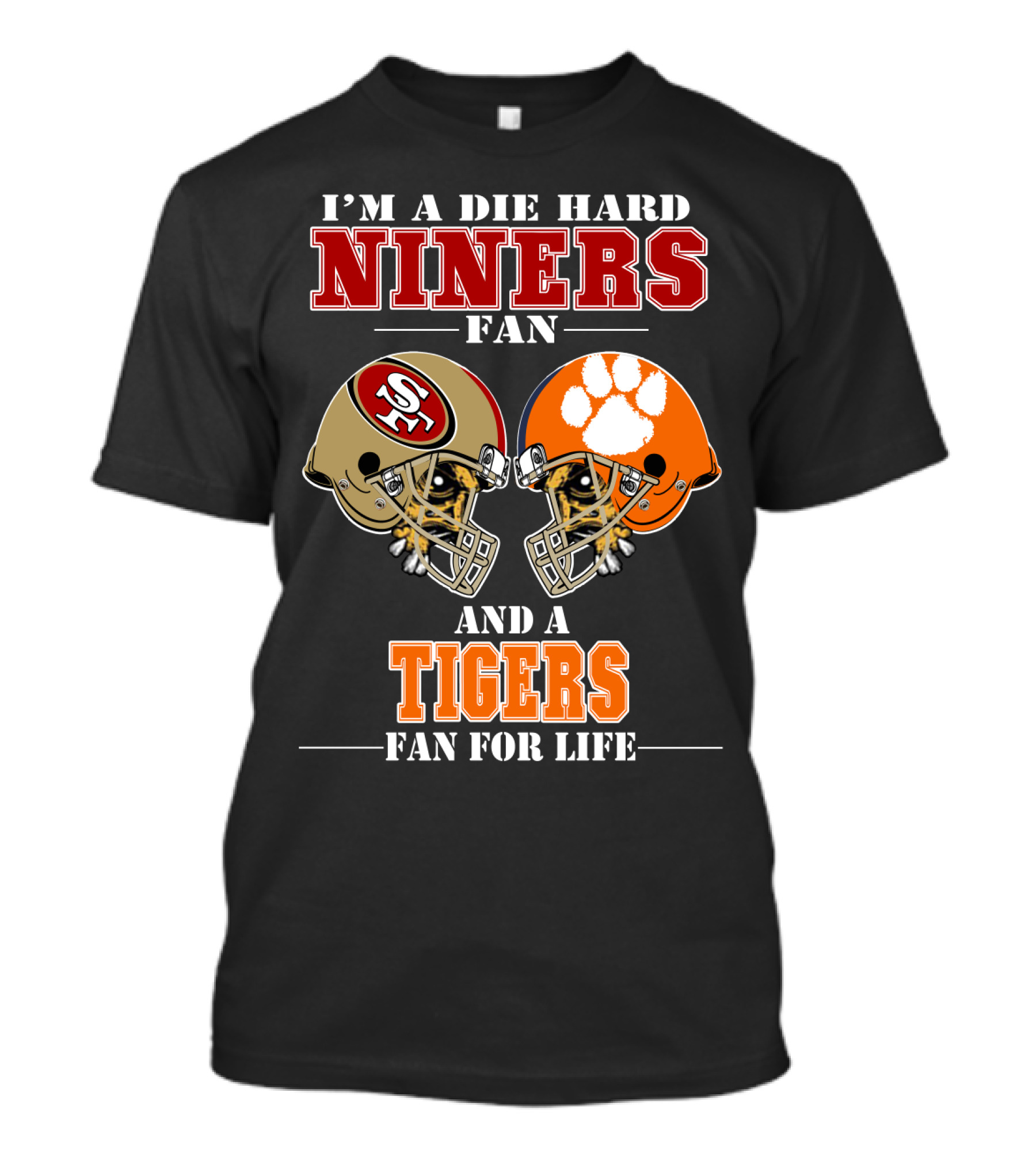 I'm A Die Hard Niners Fan And A Tigers Fan For Life T-Shirt