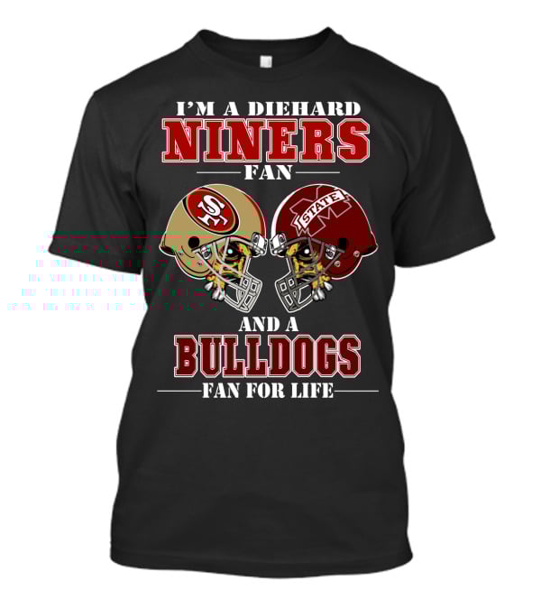 I'm A Diehard Niners Fan And A Bulldogs Fan For Life T-Shirt