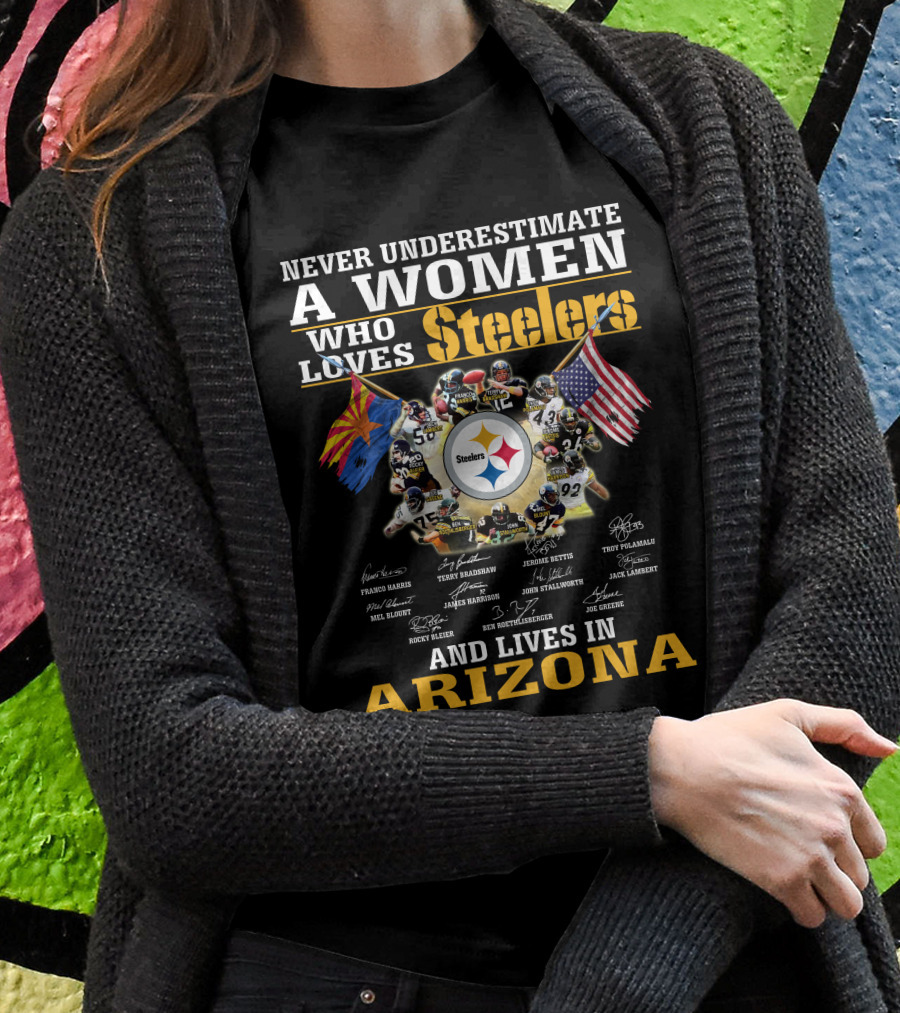 Never Underestimate A Woman Who Loves Steelers And Lives In Arizona T-Shirt