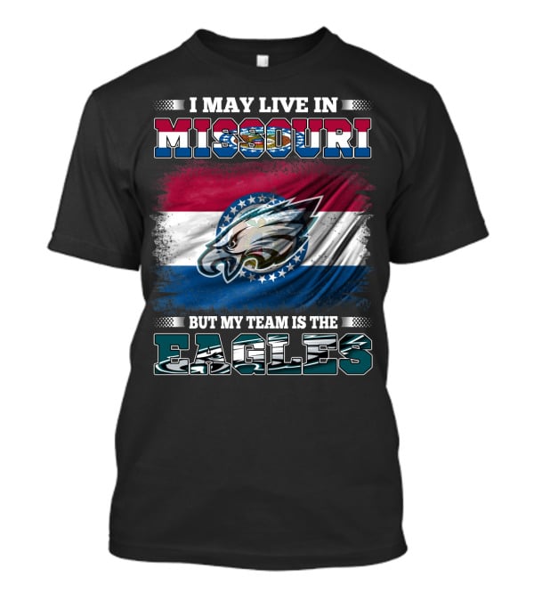 I May Live In Missouri But My Team Is The Eagles T-Shirt