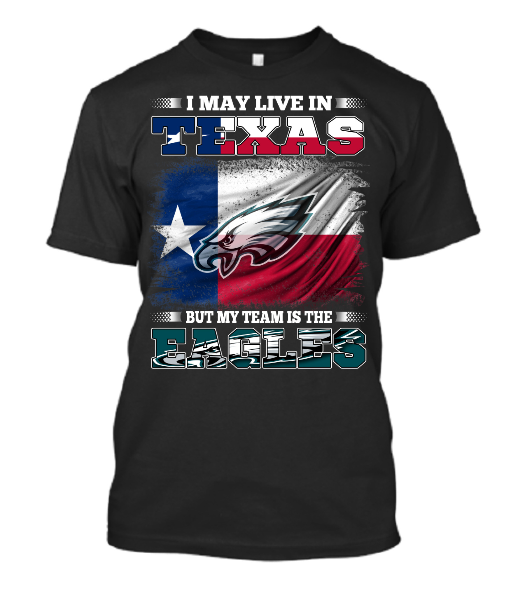 I May Live In Texas But My Team Is The Eagles T-Shirt