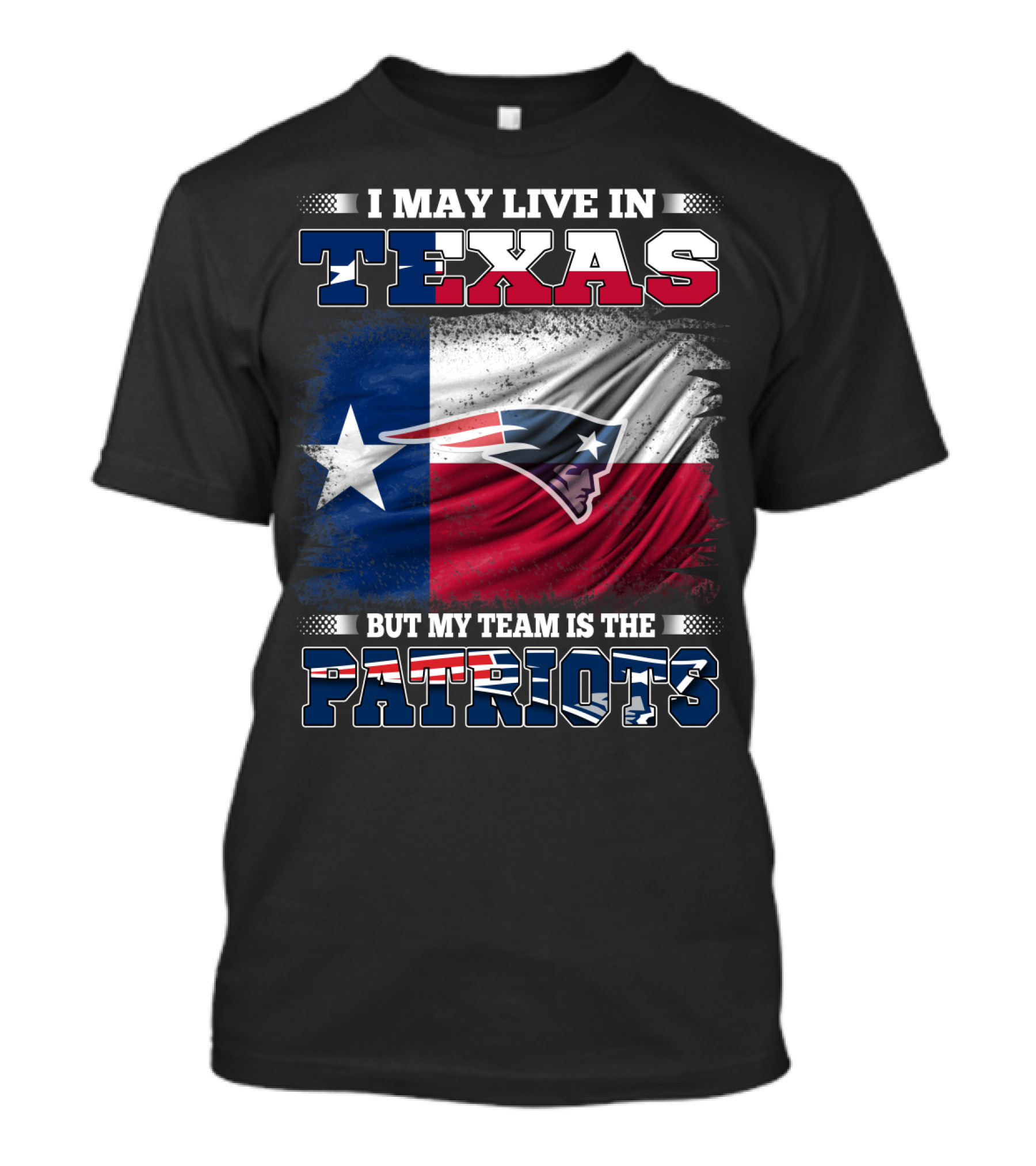 I May Live In Texas But My Team Is The Patriots T-Shirt