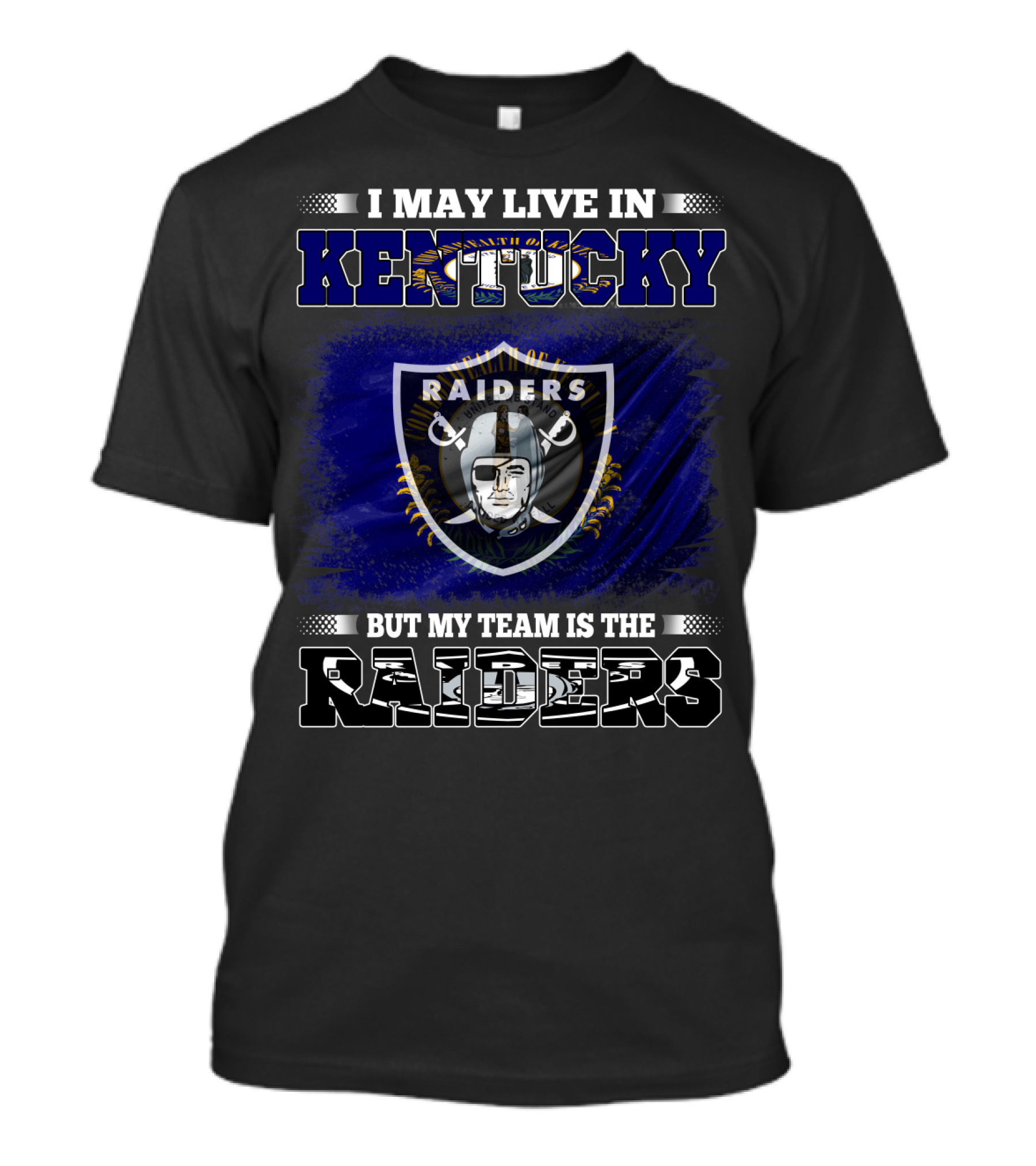 I May Live In Kentucky But My Team Is The Raiders T-Shirt