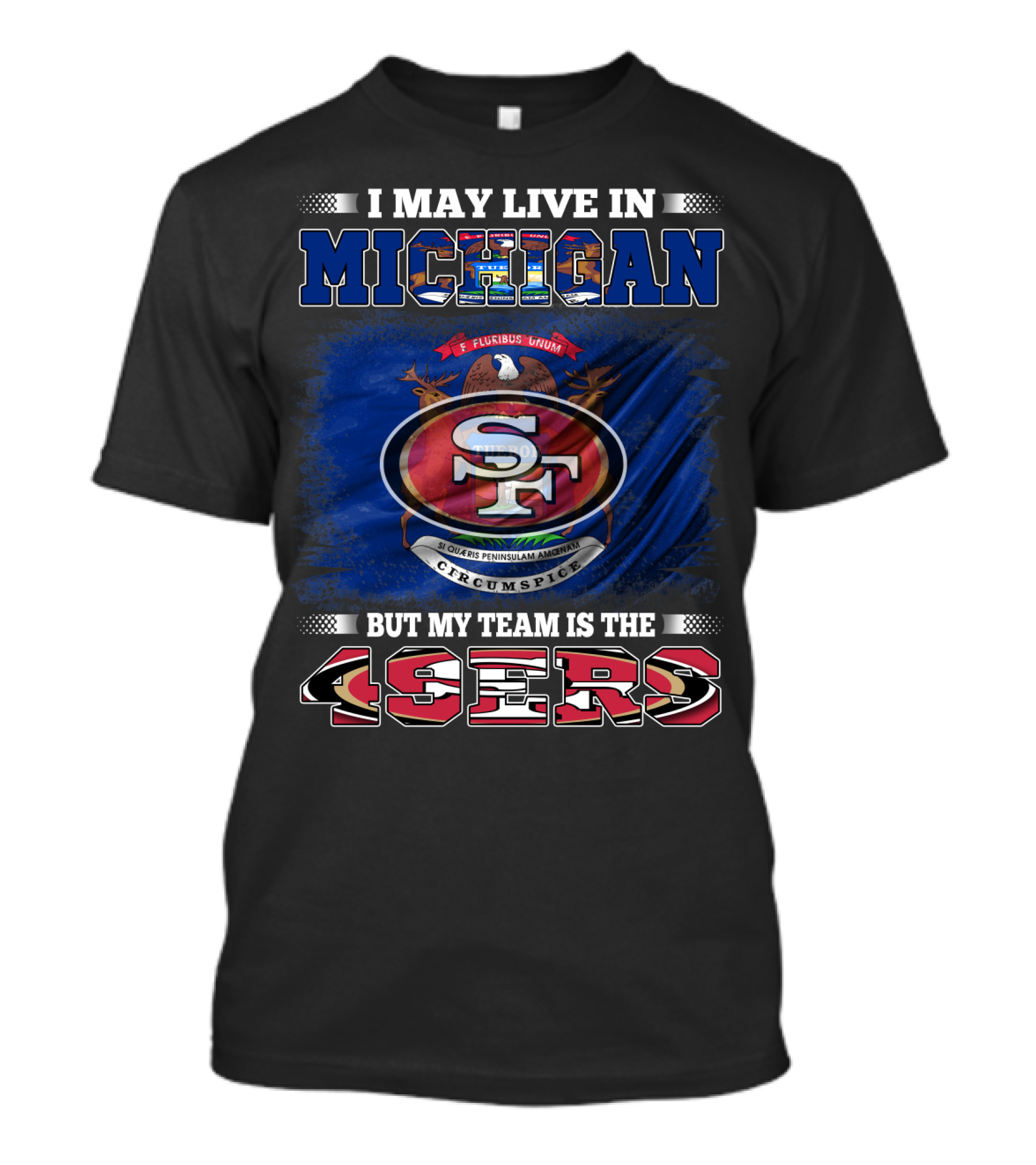I May Live In Michigan 49ers Team Loyalty With State Seal Background T-Shirt