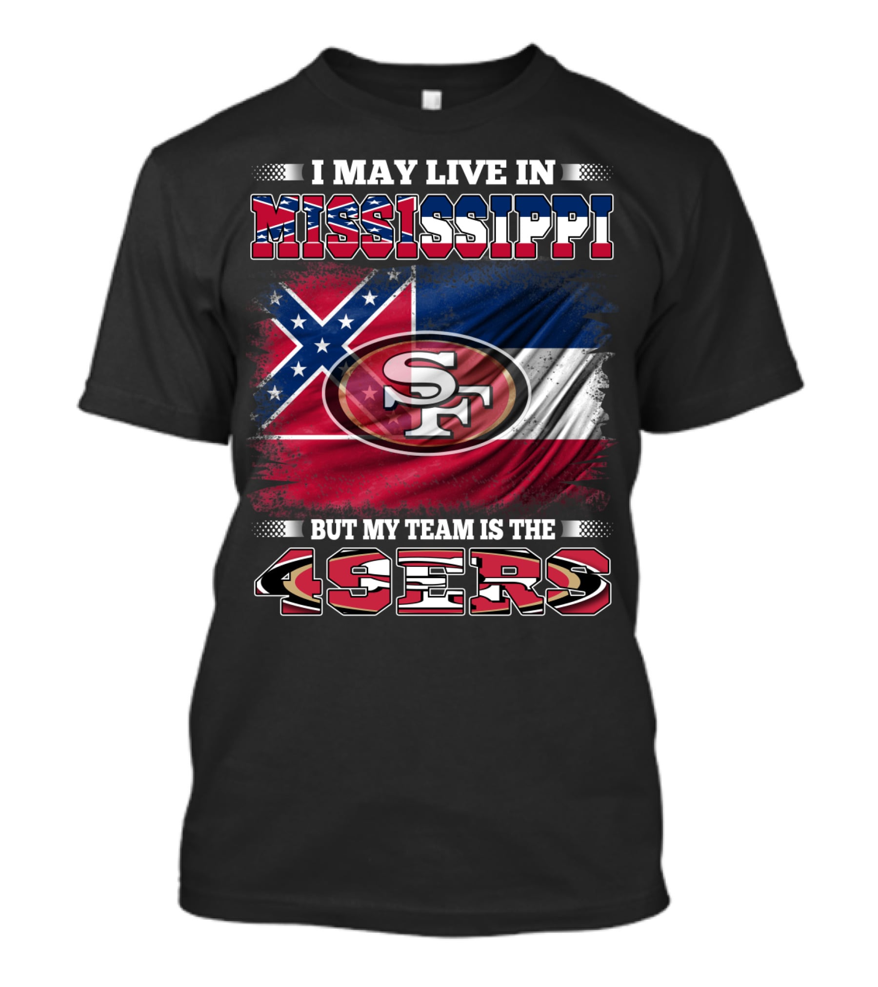 I May Live In Mississippi But My Team Is The San Francisco 49ers T-Shirt