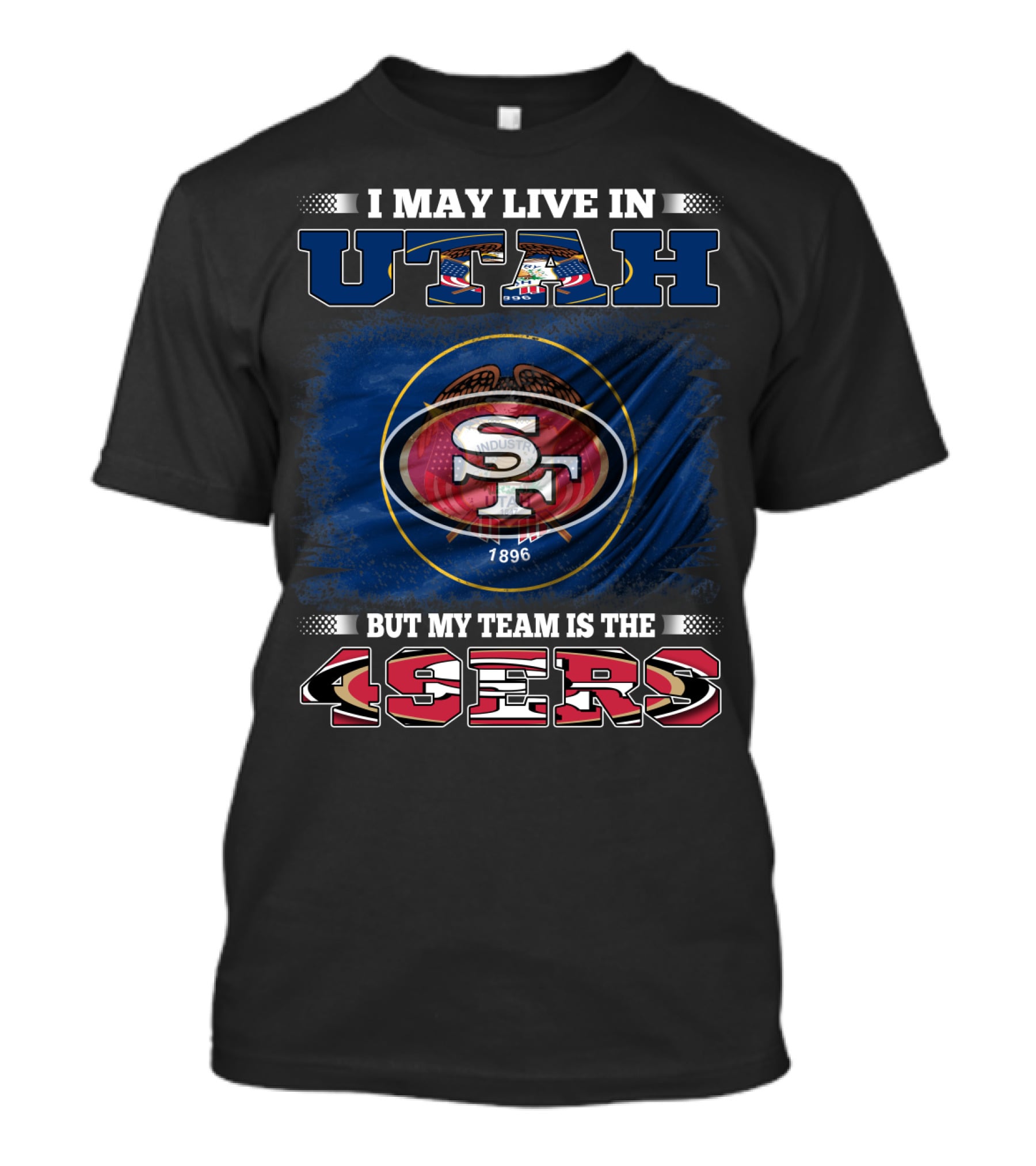 I May Live In Utah But My Team Is The 49ers San Francisco T-Shirt