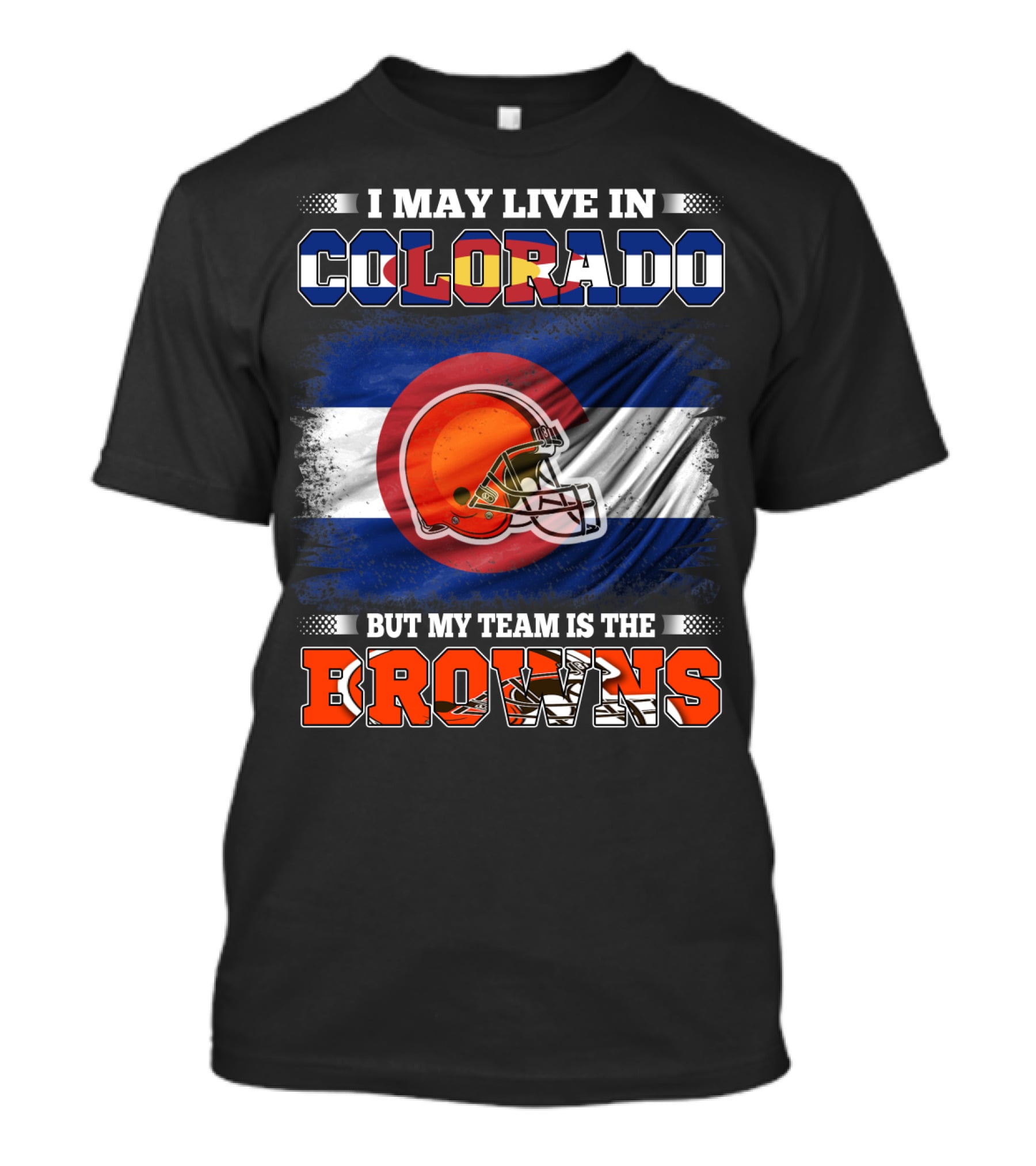 I May Live In Colorado But My Team Is The Browns Helmet T-Shirt
