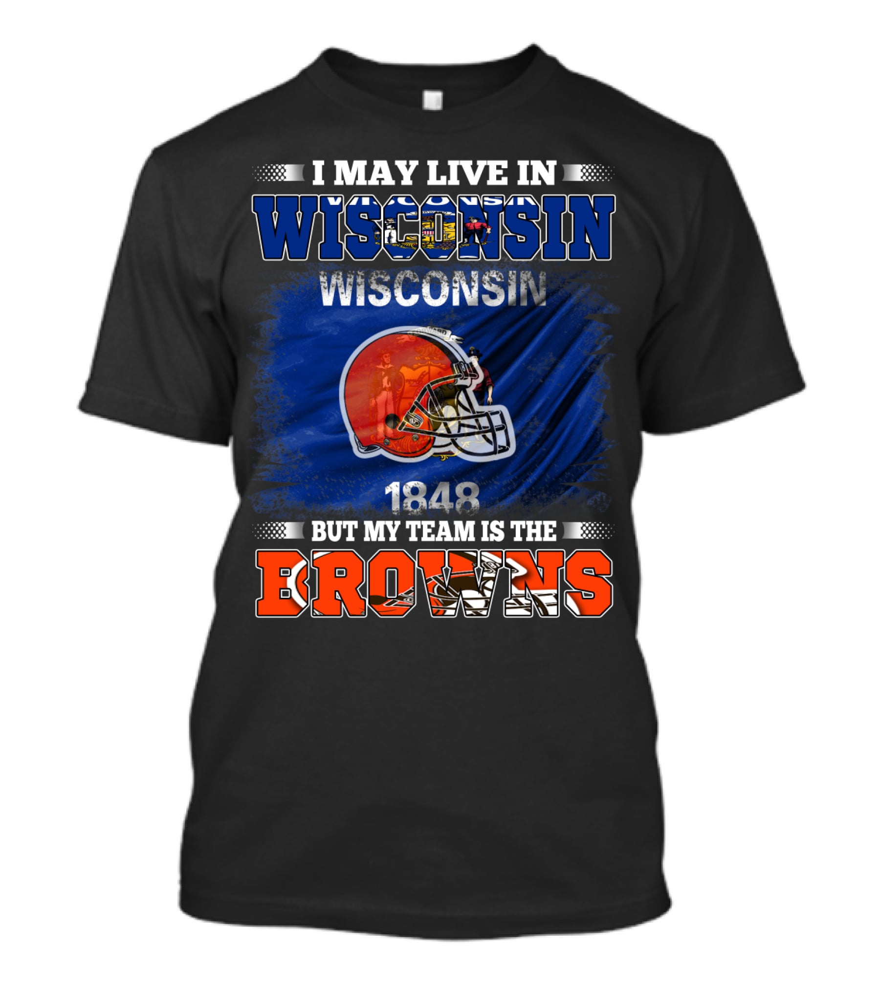 I May Live In Wisconsin But My Team Is The Browns Wisconsin 1848 Helmet T-Shirt