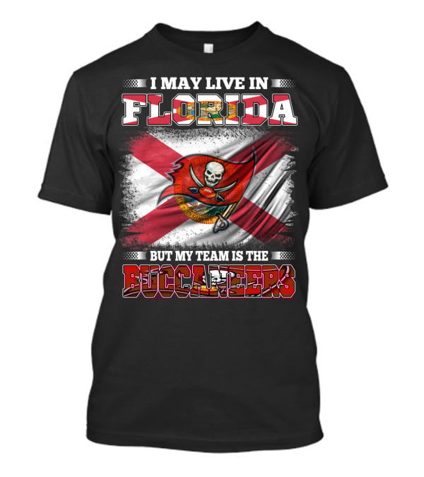 I May Live In Florida But My Team Is The Buccaneers T-Shirt