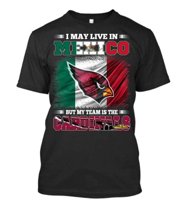 I May Live In Mexico But My Team Is The Cardinals Flag T-Shirt