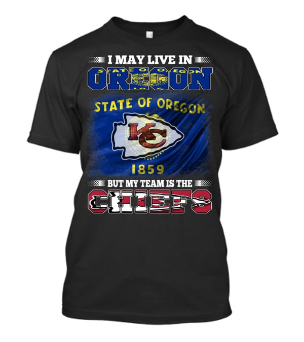 State Of Oregon 1859 I May Live In Oregon But My Team Is The Chiefs T-Shirt