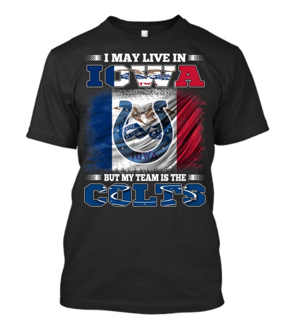 I May Live In Iowa But My Team Is The Colts T-Shirt
