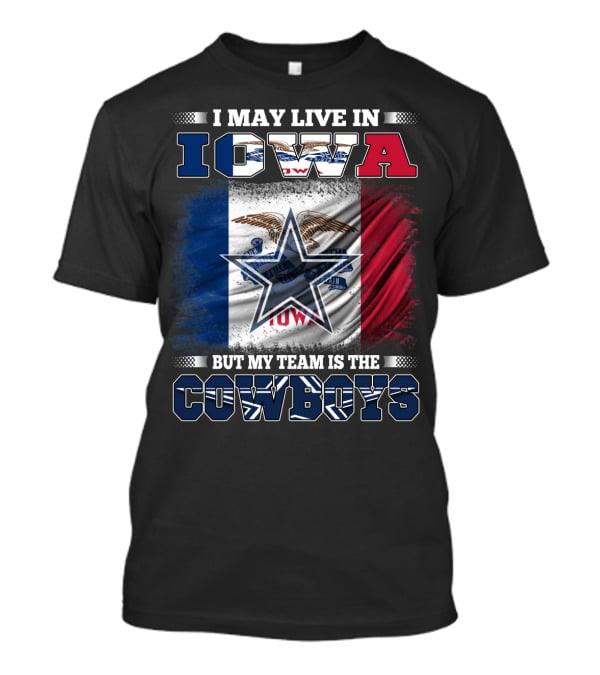I May Live In Iowa But My Team Is The Cowboys – Iowa State Flag And Star T-Shirt